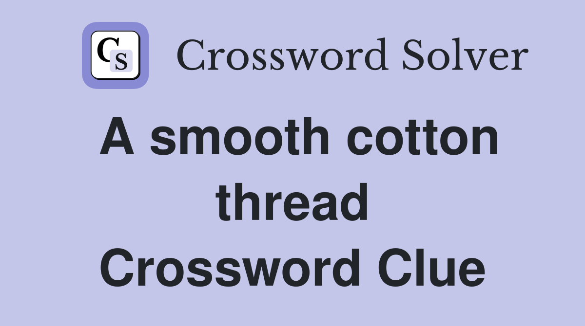 A smooth cotton thread Crossword Clue