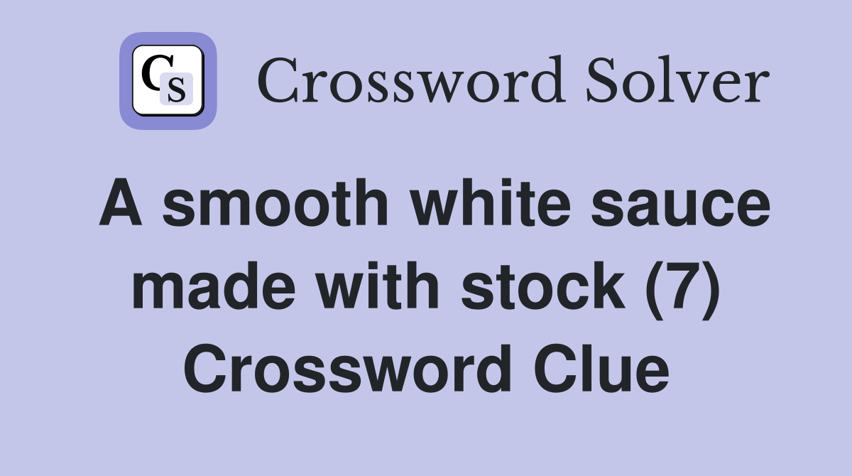 A smooth white sauce made with stock (7) Crossword Clue