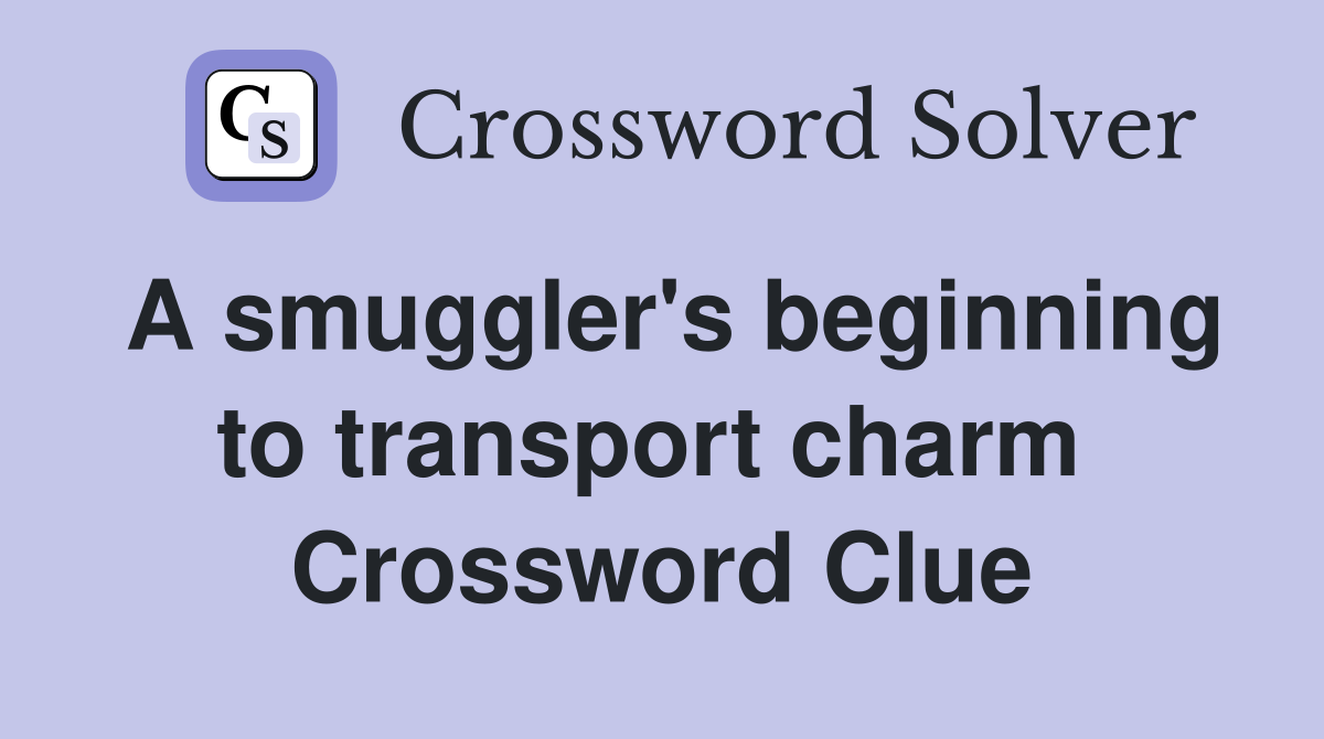 A smuggler's beginning to transport charm  Crossword Clue