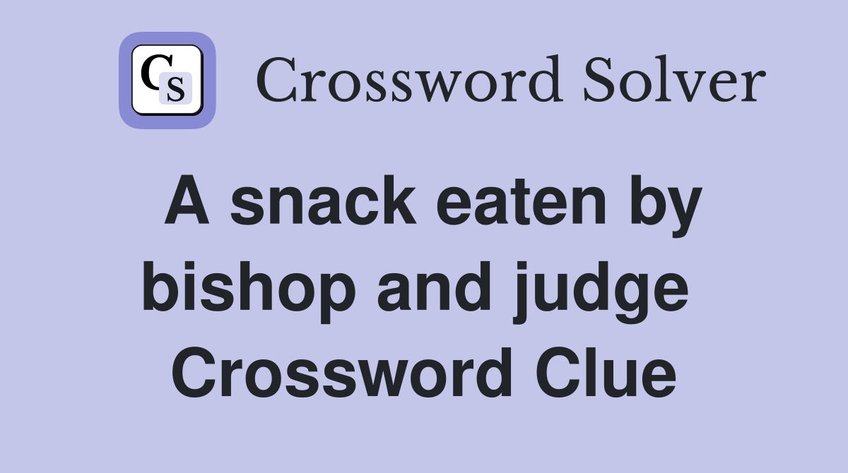 A snack eaten by bishop and judge  Crossword Clue