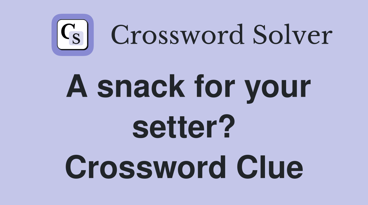 A snack for your setter? Crossword Clue