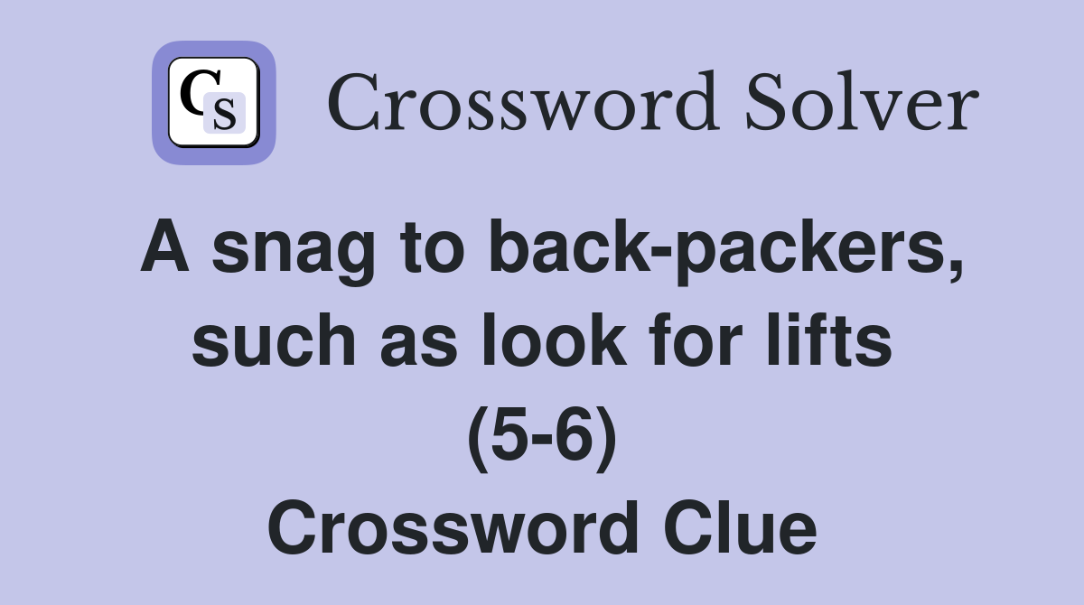 A snag to back-packers, such as look for lifts (5-6) Crossword Clue