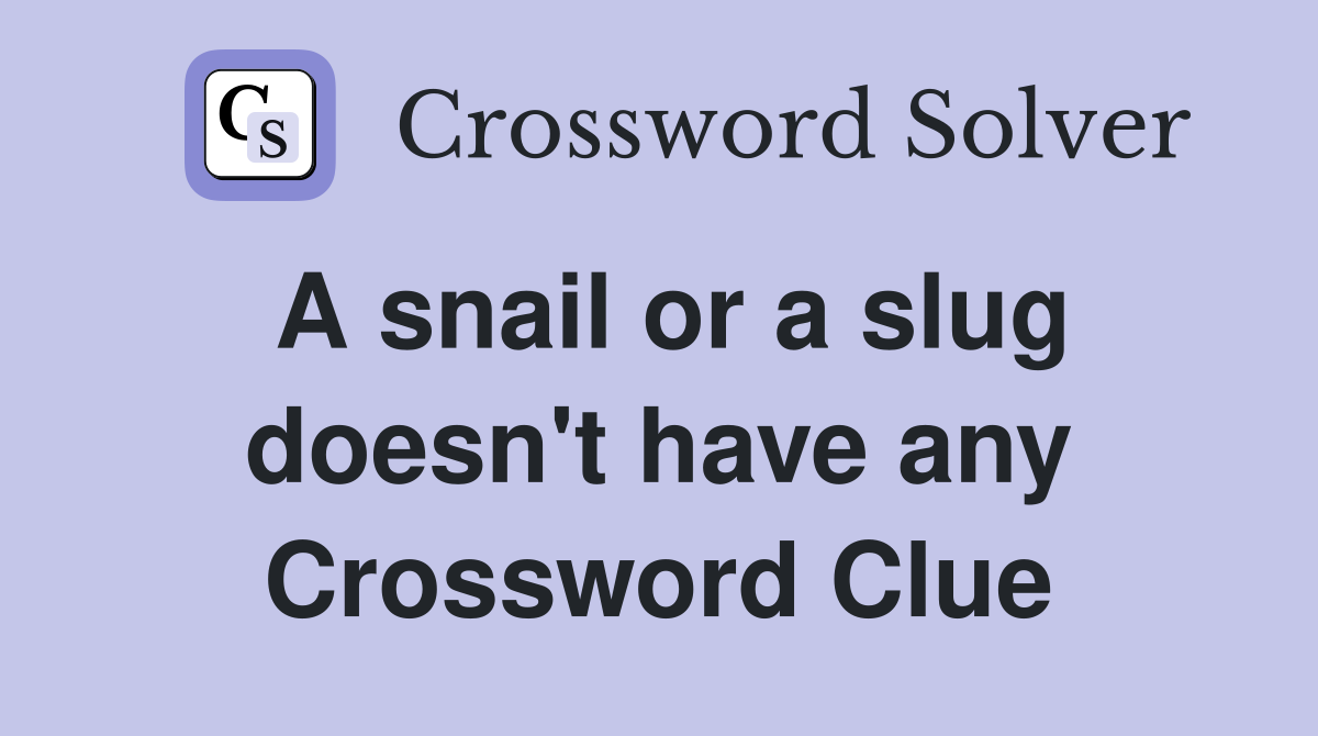 A snail or a slug doesn't have any Crossword Clue