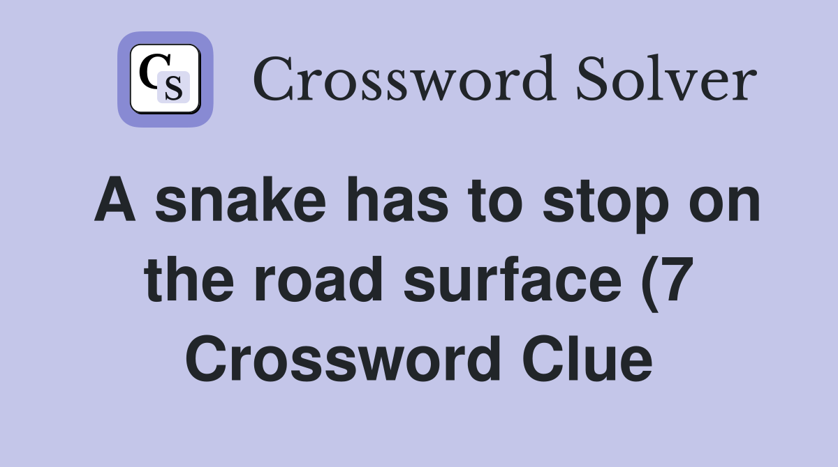 A snake has to stop on the road surface (7) Crossword Clue Answers A snake has to stop on the road surface (7) Crossword Clue Answers