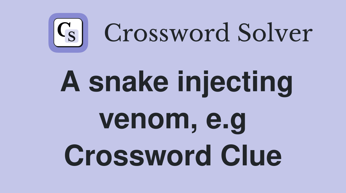A snake injecting venom, e.g Crossword Clue