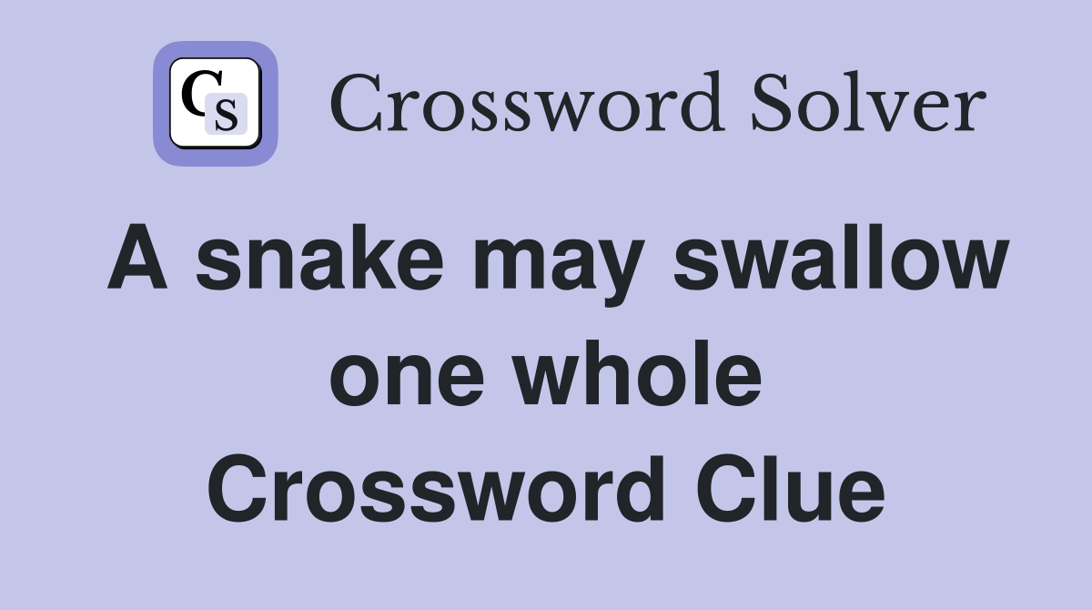 A snake may swallow one whole Crossword Clue