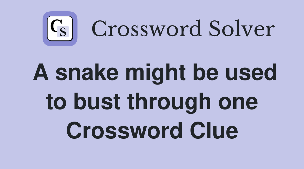 A snake might be used to bust through one Crossword Clue