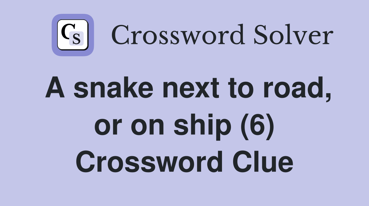 A snake next to road, or on ship (6) Crossword Clue