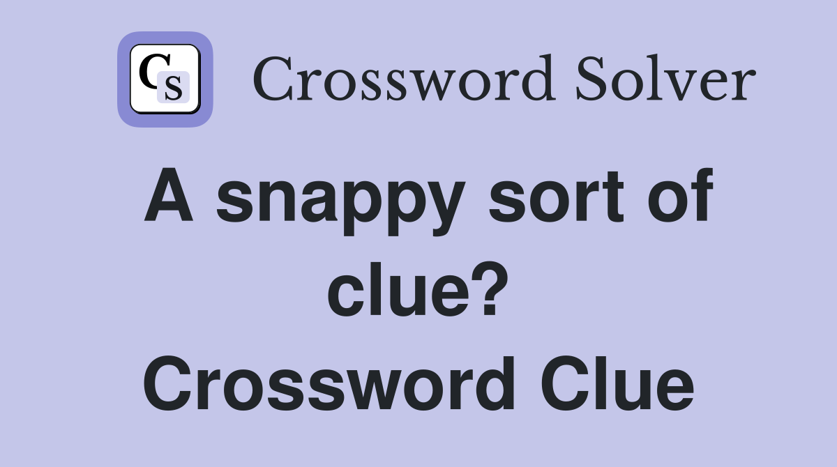 A snappy sort of clue? Crossword Clue