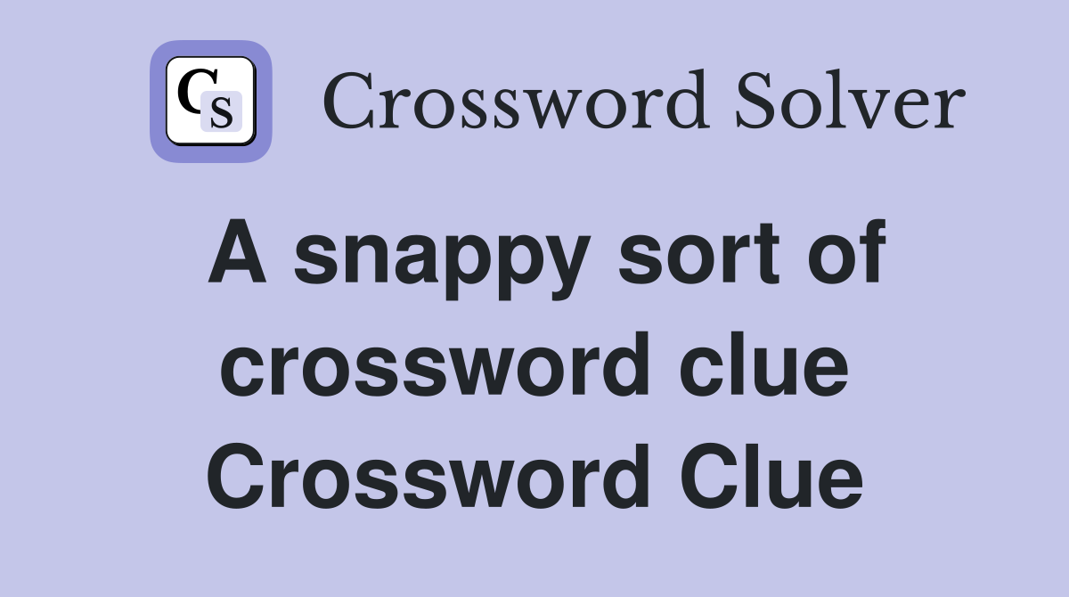 A snappy sort of crossword clue Crossword Clue