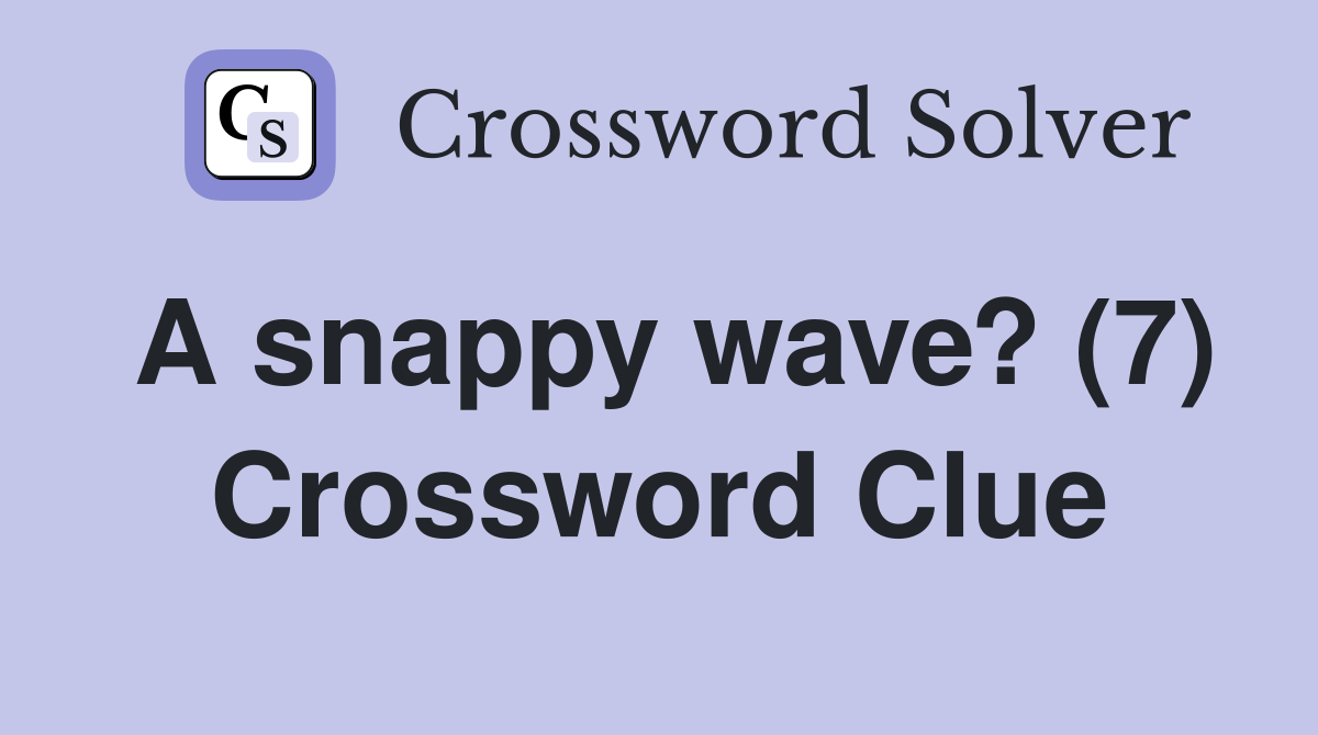 A snappy wave? (7) Crossword Clue