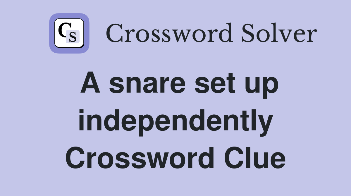 A snare set up independently Crossword Clue