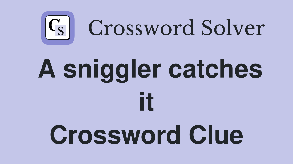 A sniggler catches it Crossword Clue