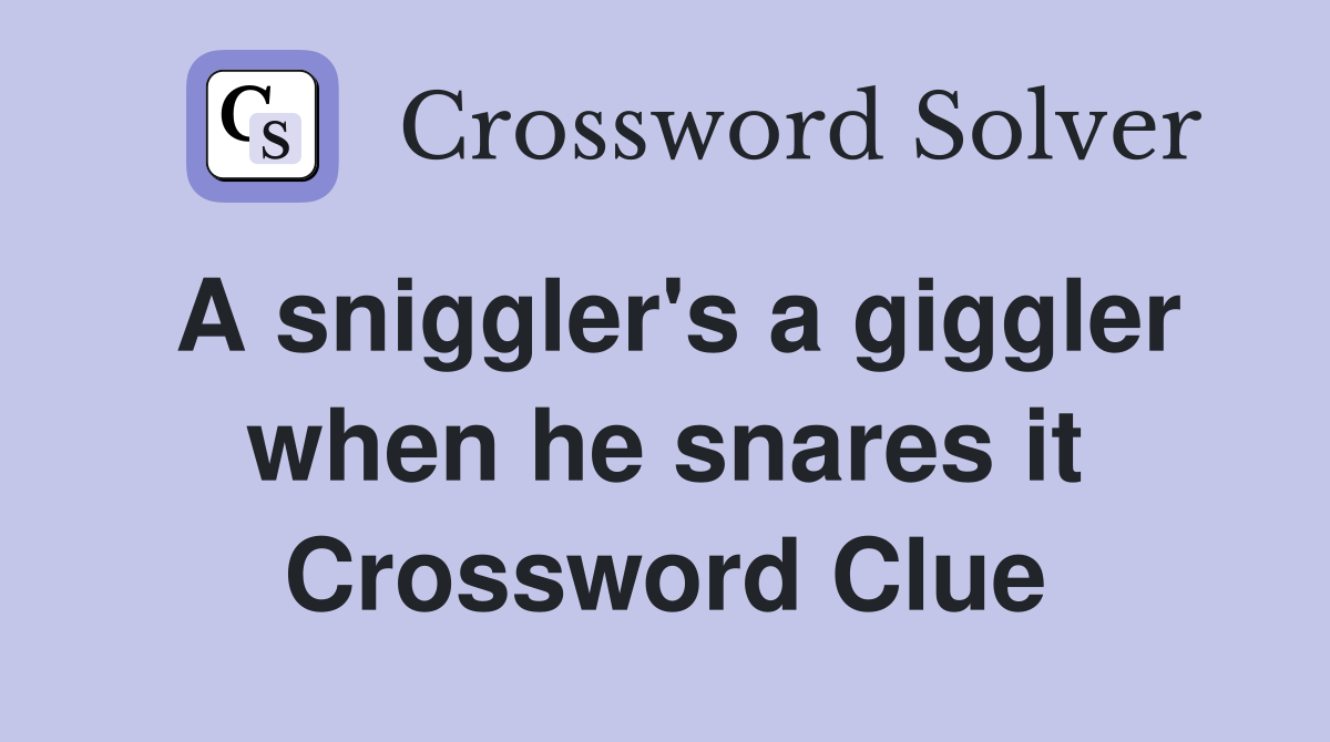 A sniggler's a giggler when he snares it Crossword Clue