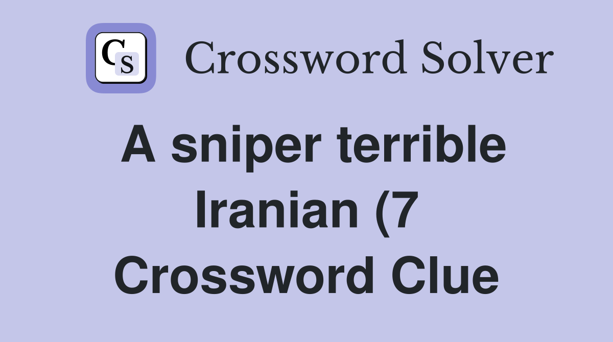 A sniper terrible Iranian (7) Crossword Clue Answers Crossword Solver A sniper terrible Iranian (7) Crossword Clue Answers Crossword Solver