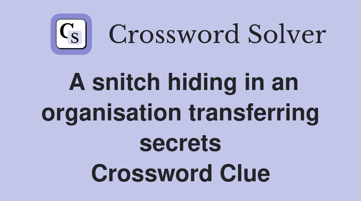 A snitch hiding in an organisation transferring secrets Crossword Clue