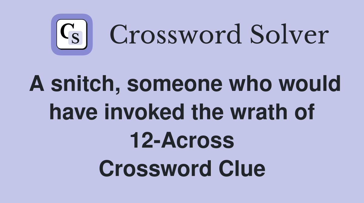 A snitch, someone who would have invoked the wrath of 12-Across Crossword Clue