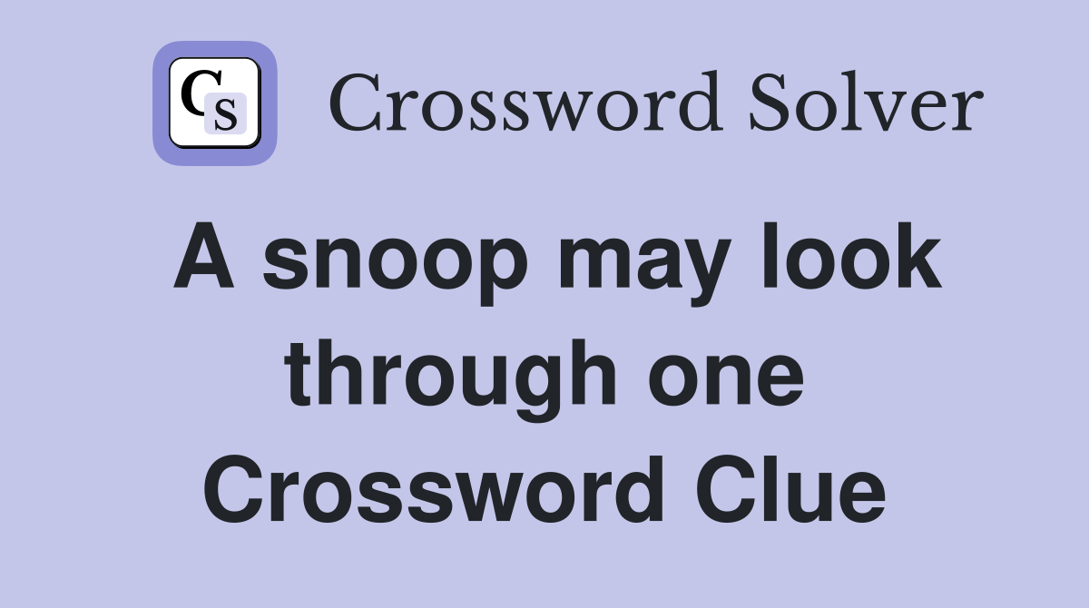A snoop may look through one Crossword Clue