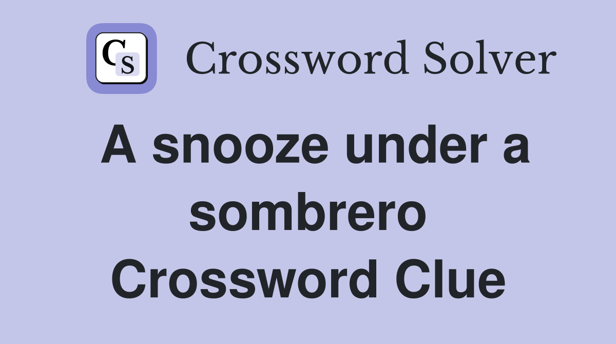 A snooze under a sombrero Crossword Clue