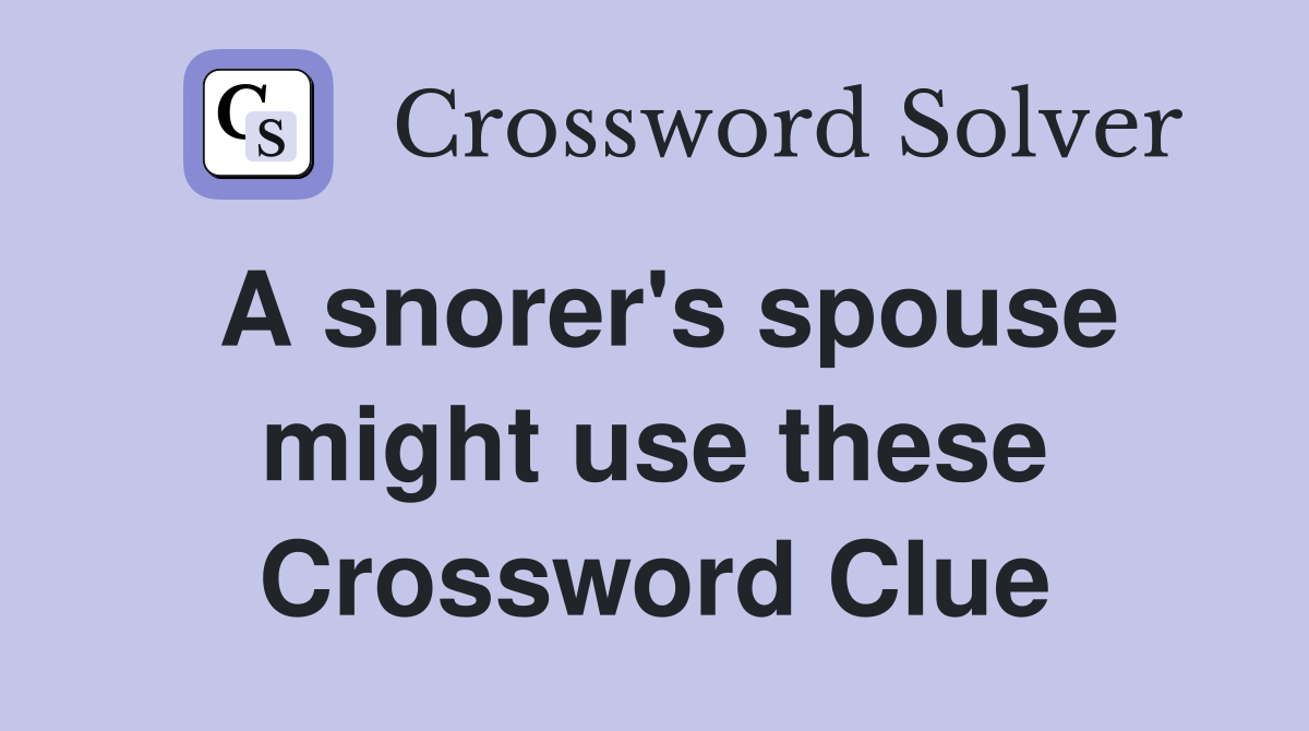 A snorer's spouse might use these Crossword Clue
