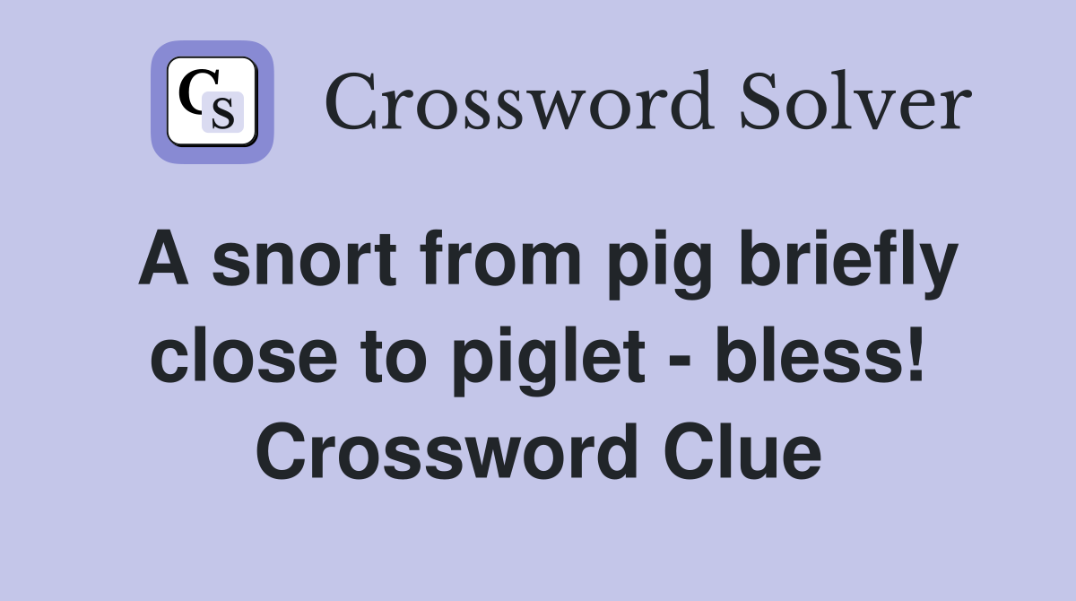 A snort from pig briefly close to piglet - bless! Crossword Clue