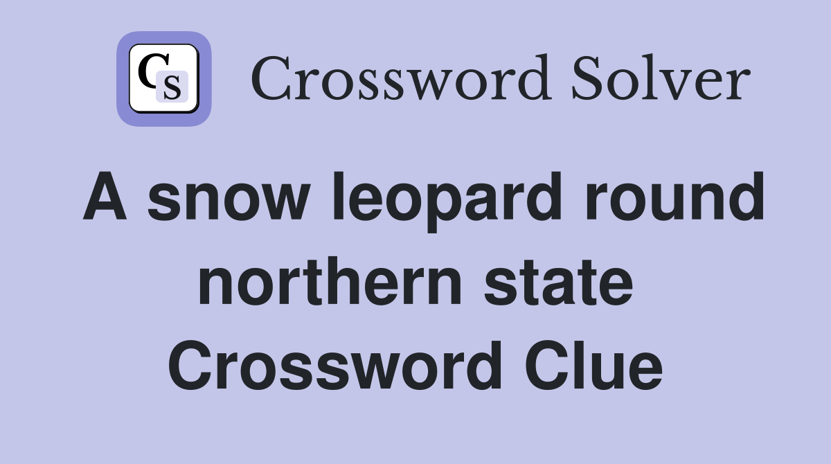 A snow leopard round northern state Crossword Clue
