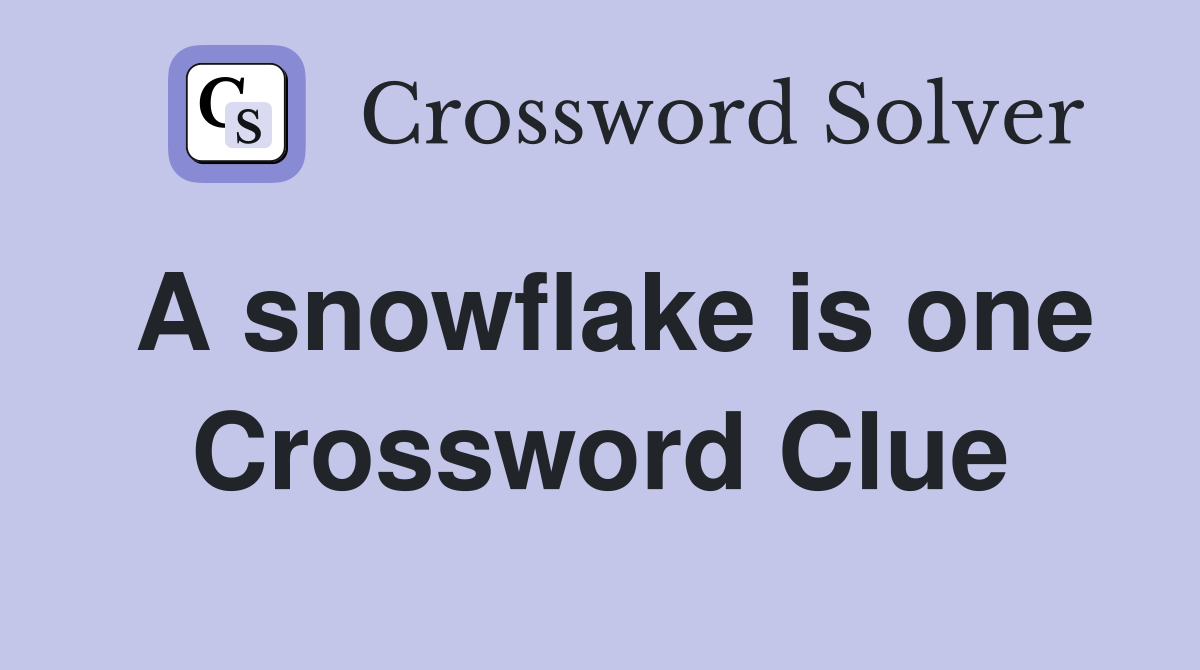 A snowflake is one Crossword Clue