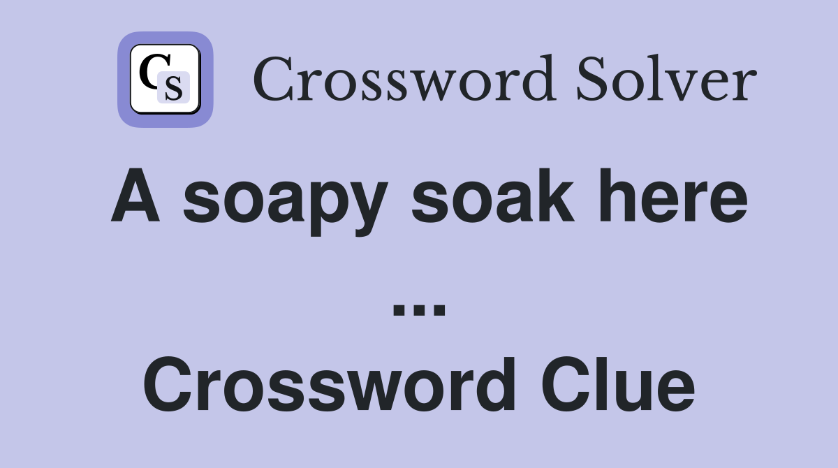 A soapy soak here ... Crossword Clue