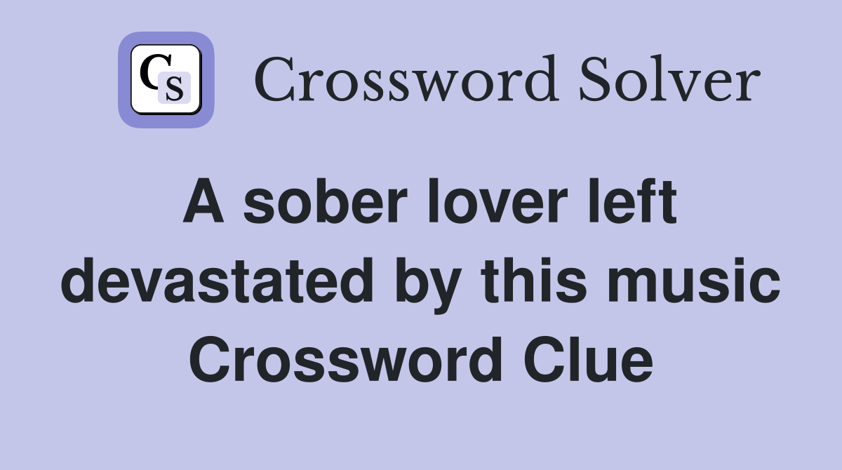 A sober lover left devastated by this music Crossword Clue