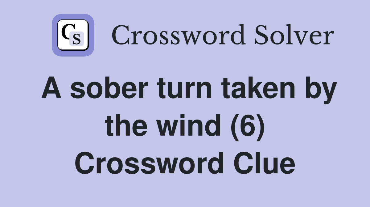 A sober turn taken by the wind (6) Crossword Clue