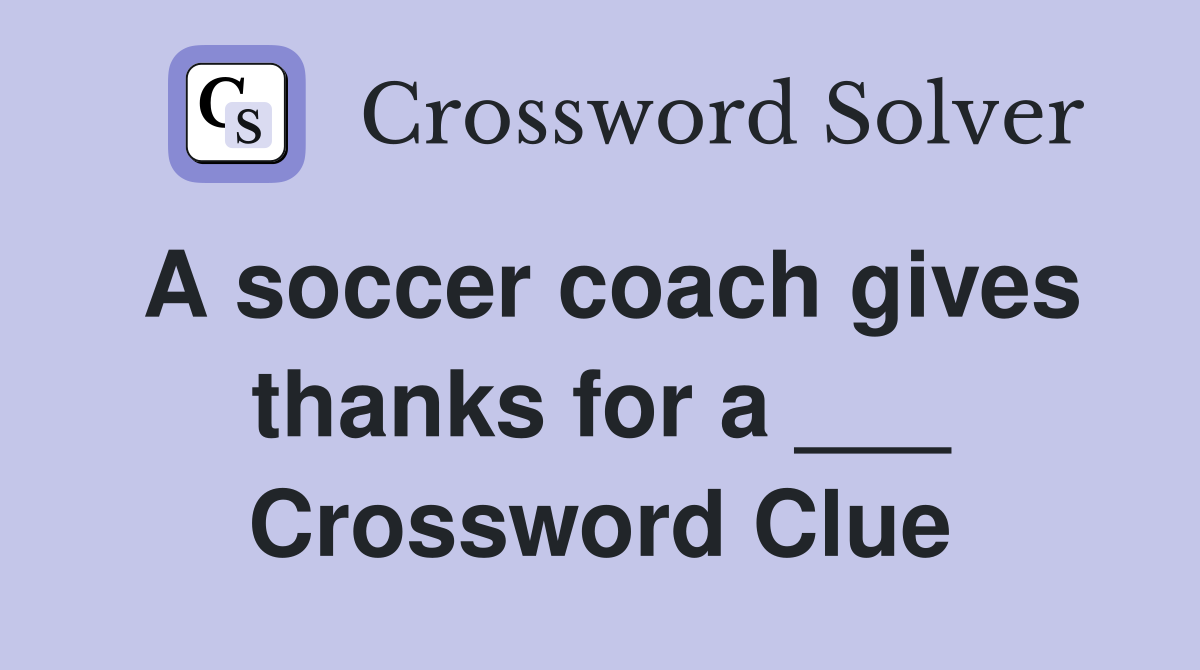 A soccer coach gives thanks for a ___ Crossword Clue