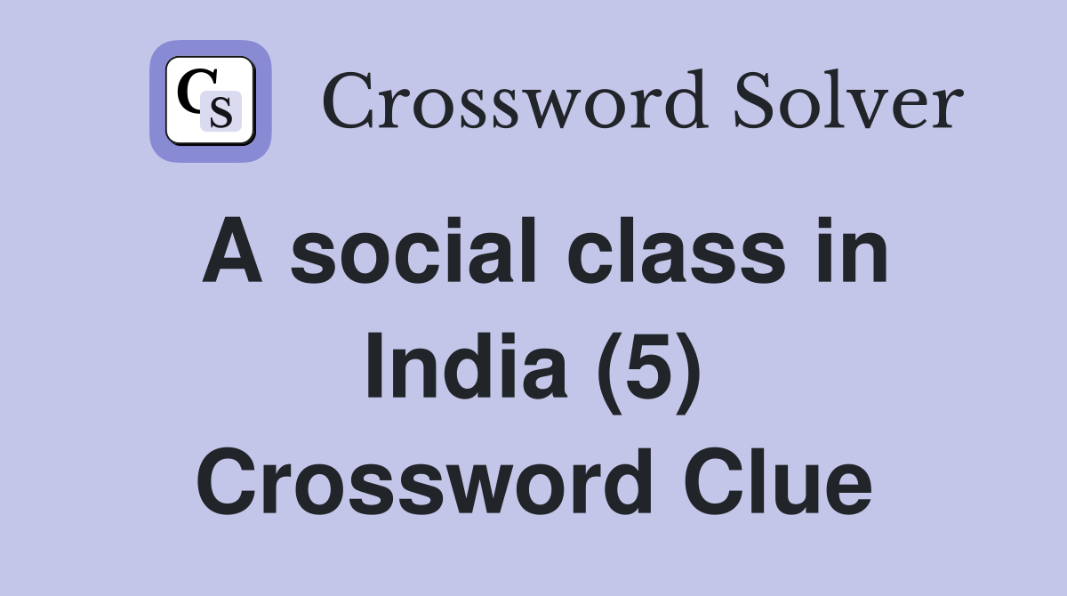 A social class in India (5) Crossword Clue