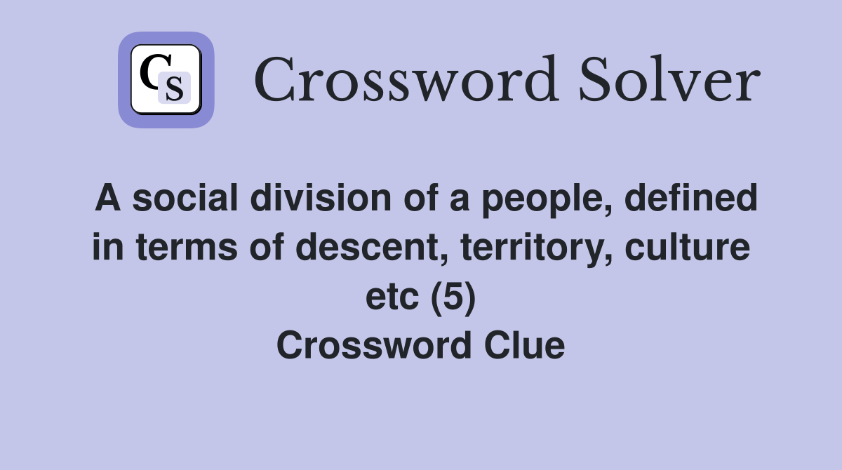 A social division of a people, defined in terms of descent, territory, culture etc (5) Crossword Clue
