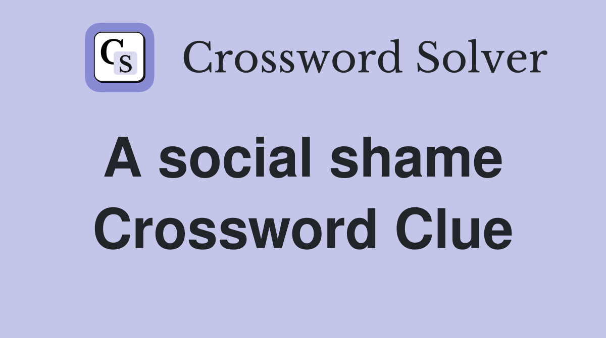 A social shame  Crossword Clue
