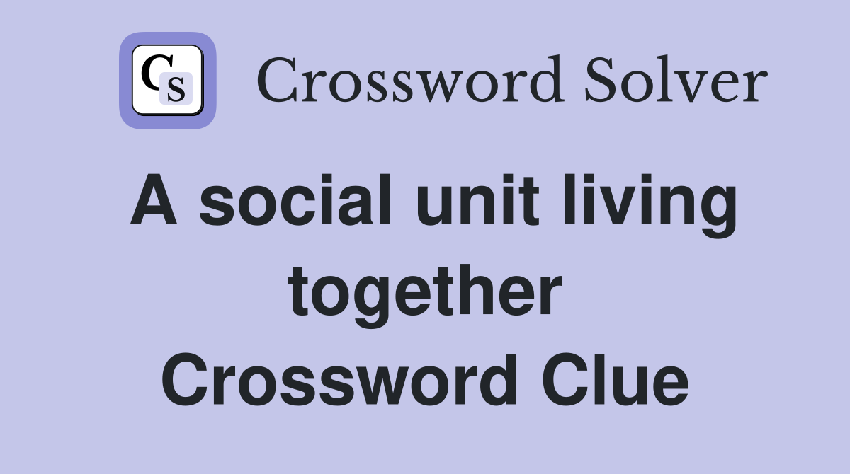 A social unit living together Crossword Clue