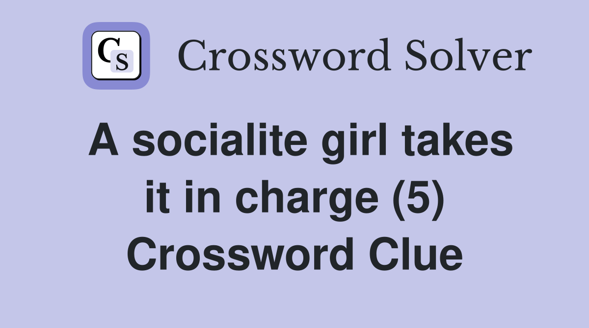 A socialite girl takes it in charge (5) Crossword Clue