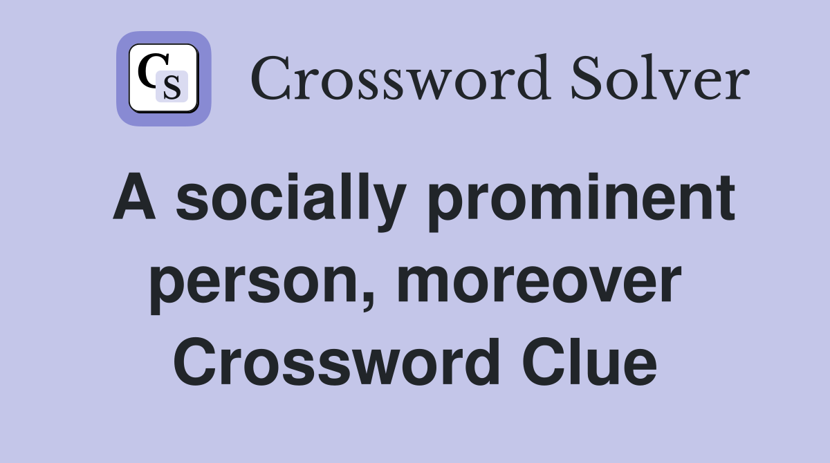 A socially prominent person, moreover Crossword Clue