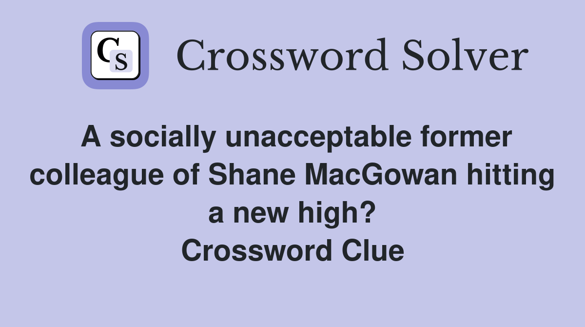 A socially unacceptable former colleague of Shane MacGowan hitting a new high? Crossword Clue