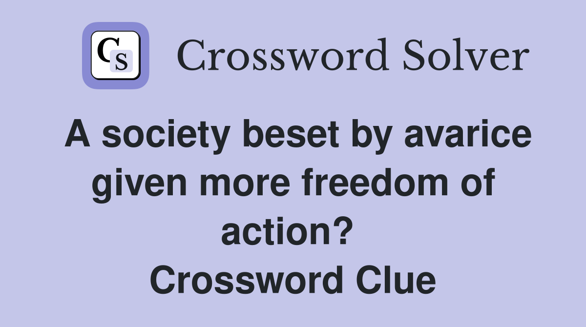 A society beset by avarice given more freedom of action?  Crossword Clue