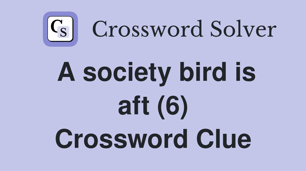 A society bird is aft (6) Crossword Clue