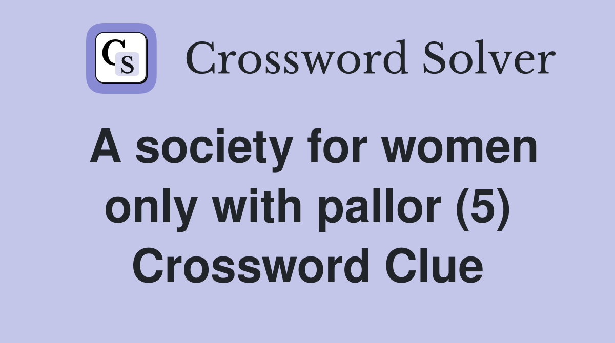A society for women only with pallor (5) Crossword Clue