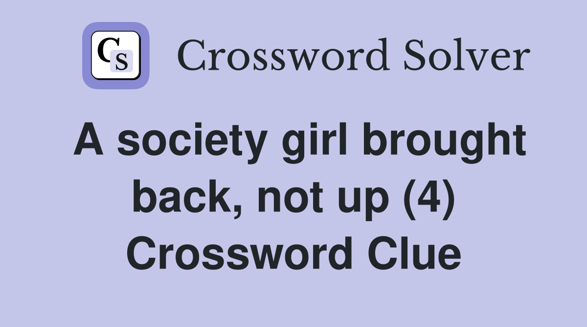 A society girl brought back, not up (4) Crossword Clue