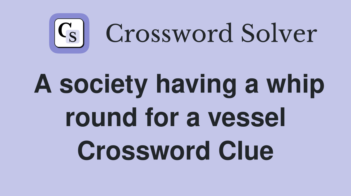A society having a whip round for a vessel Crossword Clue