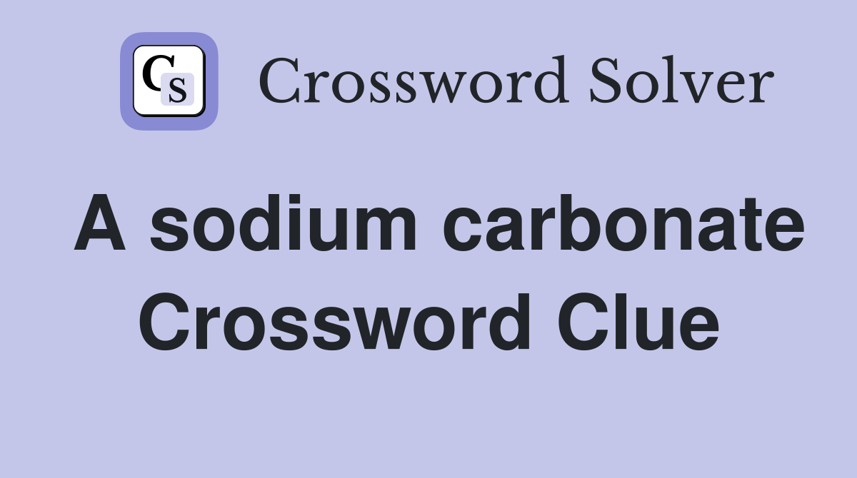 A sodium carbonate Crossword Clue