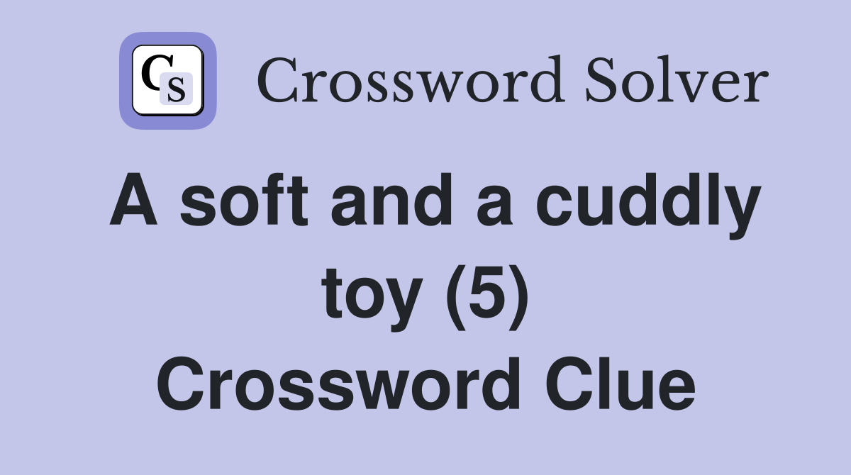 A soft and a cuddly toy (5) Crossword Clue