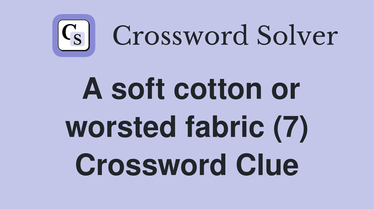A soft cotton or worsted fabric (7) Crossword Clue