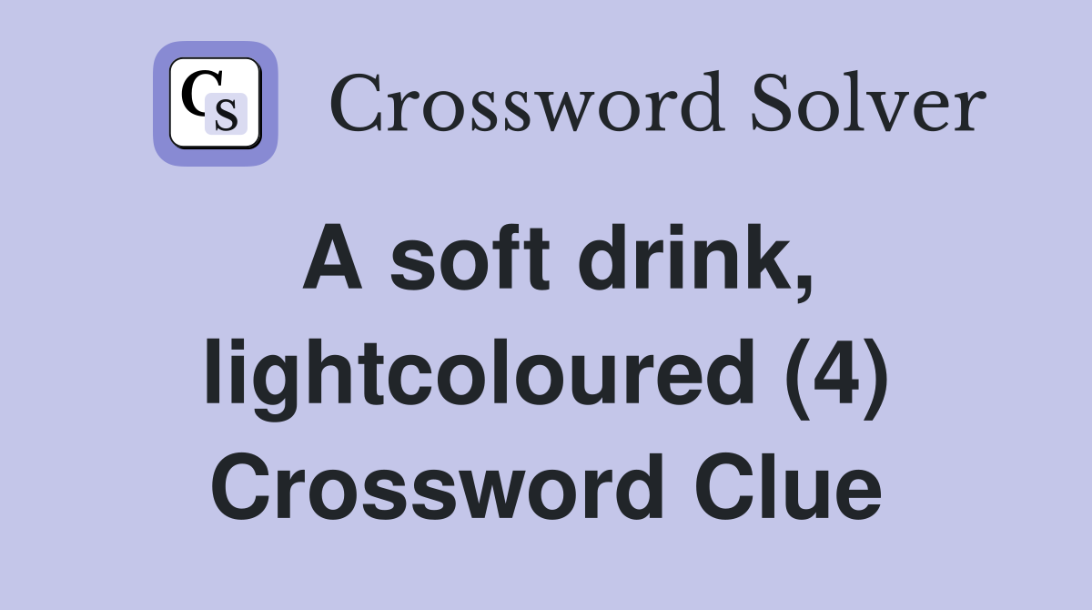 A soft drink, lightcoloured (4) Crossword Clue