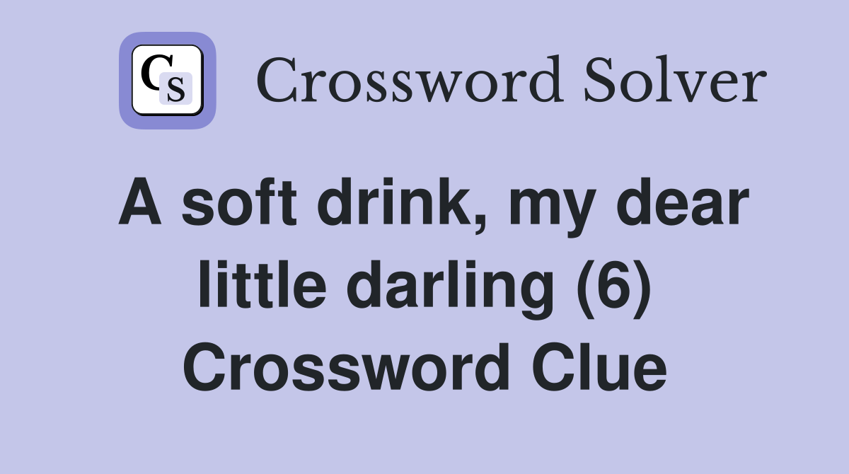 A soft drink, my dear little darling (6) Crossword Clue