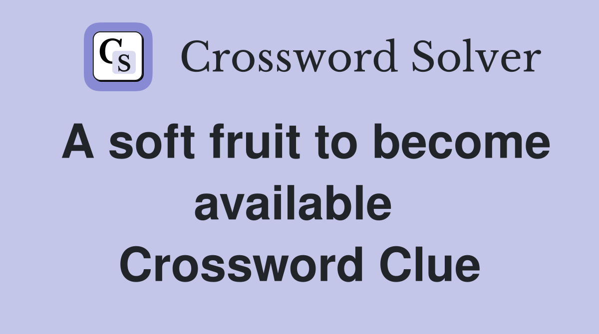 A soft fruit to become available  Crossword Clue