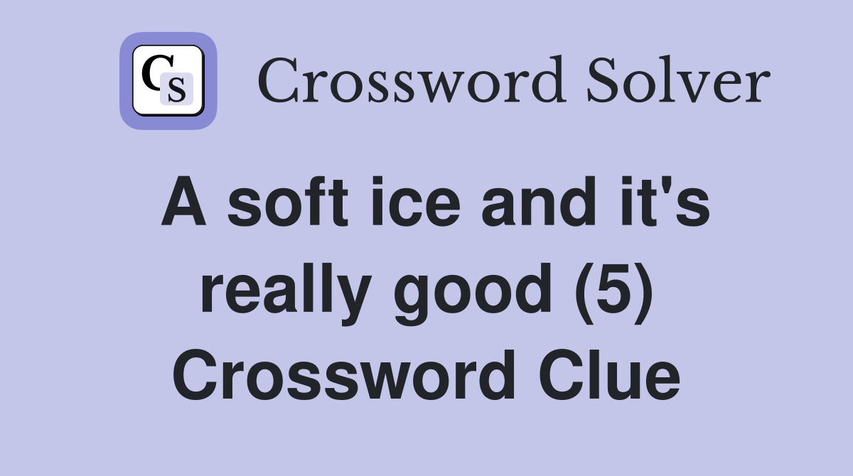 A soft ice and it's really good (5) Crossword Clue